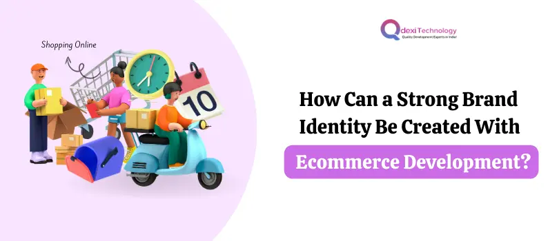 How Can a Strong Brand Identity Be Created with Ecommerce Development?