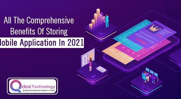 All the Comprehensive Benefits of Storing Mobile Application in 2021